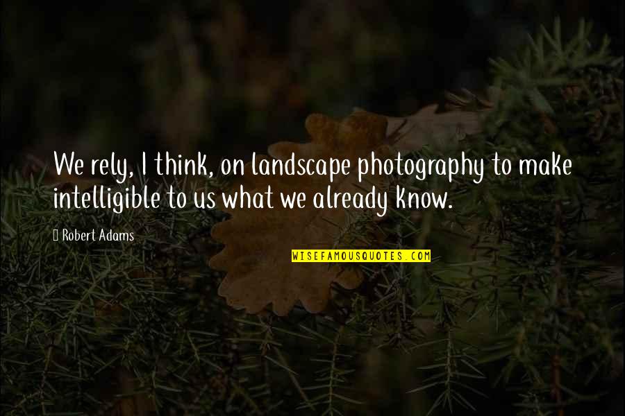 Best Robert Adams Quotes By Robert Adams: We rely, I think, on landscape photography to