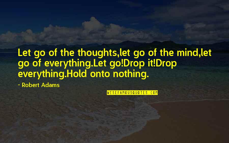 Best Robert Adams Quotes By Robert Adams: Let go of the thoughts,let go of the