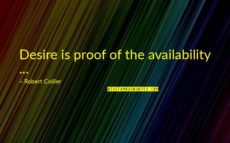 Best Robert Collier Quotes By Robert Collier: Desire is proof of the availability ...
