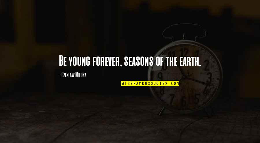 Best Robert Durst Quotes By Czeslaw Milosz: Be young forever, seasons of the earth.