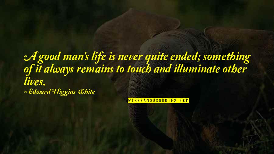 Best Robert Frank 615 Quotes By Edward Higgins White: A good man's life is never quite ended; Best Robert Frank 615 Quotes By Edward Higgins White: A good man's life is never quite ended;