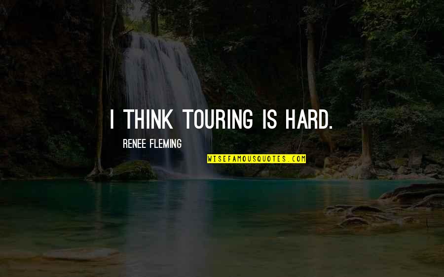 Best Robert Frank 615 Quotes By Renee Fleming: I think touring is hard. Best Robert Frank 615 Quotes By Renee Fleming: I think touring is hard.