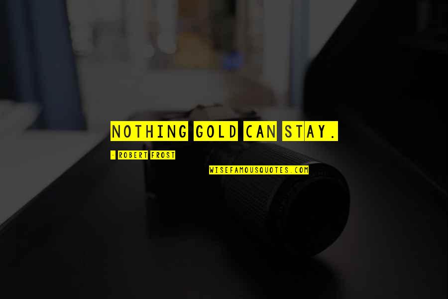 Best Robert Frost Poem Quotes By Robert Frost: Nothing gold can stay. Best Robert Frost Poem Quotes By Robert Frost: Nothing gold can stay.