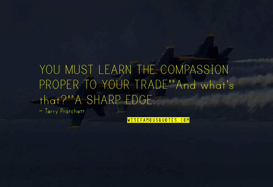 Best Robert Frost Poem Quotes By Terry Pratchett: YOU MUST LEARN THE COMPASSION PROPER TO YOUR Best Robert Frost Poem Quotes By Terry Pratchett: YOU MUST LEARN THE COMPASSION PROPER TO YOUR