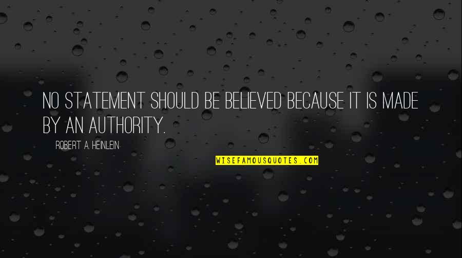Best Robert Heinlein Quotes By Robert A. Heinlein: No statement should be believed because it is Best Robert Heinlein Quotes By Robert A. Heinlein: No statement should be believed because it is