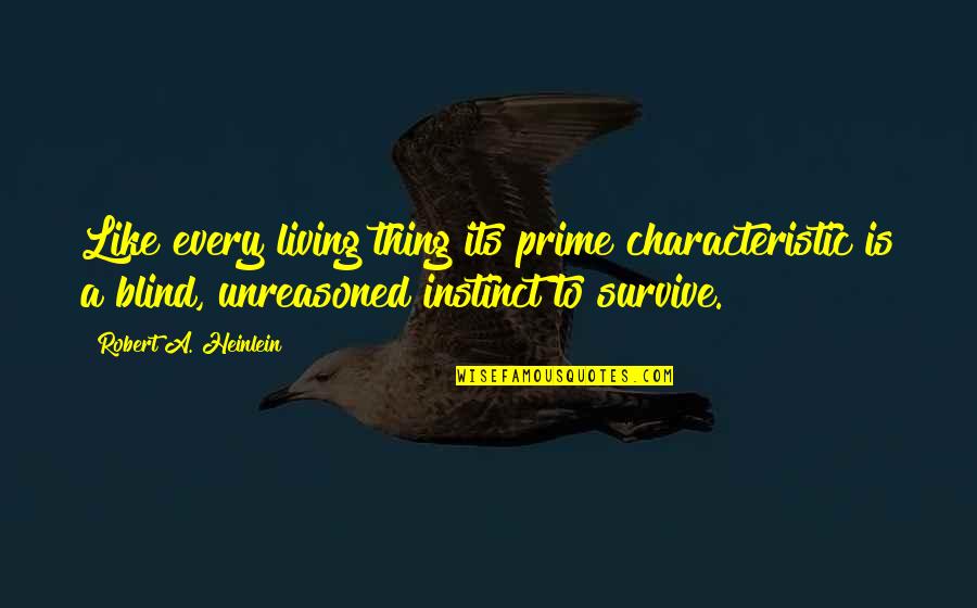 Best Robert Heinlein Quotes By Robert A. Heinlein: Like every living thing its prime characteristic is