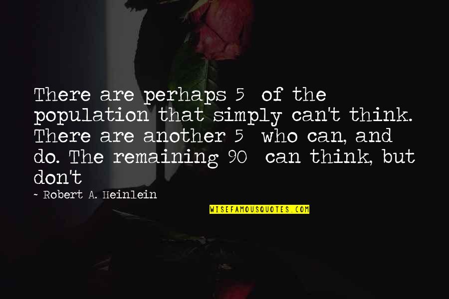 Best Robert Heinlein Quotes By Robert A. Heinlein: There are perhaps 5% of the population that Best Robert Heinlein Quotes By Robert A. Heinlein: There are perhaps 5% of the population that