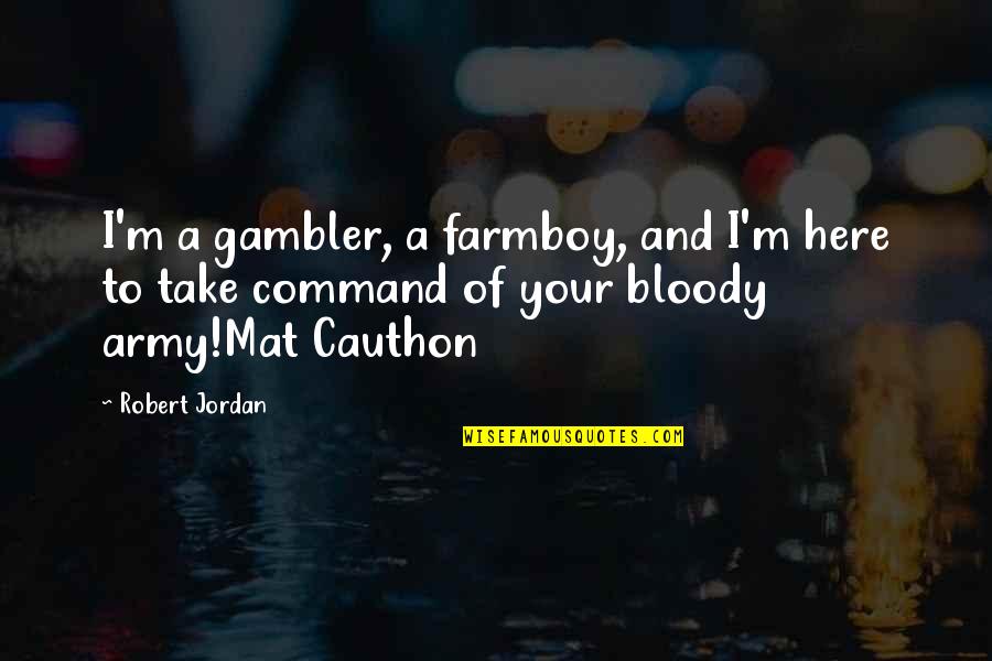 Best Robert Jordan Quotes By Robert Jordan: I'm a gambler, a farmboy, and I'm here