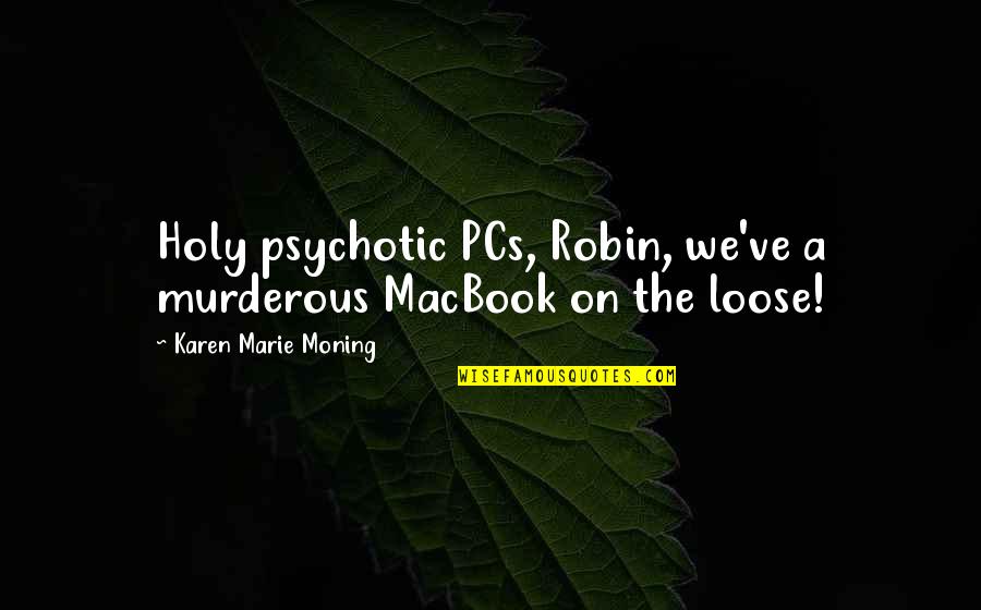 Best Robin Holy Quotes By Karen Marie Moning: Holy psychotic PCs, Robin, we've a murderous MacBook Best Robin Holy Quotes By Karen Marie Moning: Holy psychotic PCs, Robin, we've a murderous MacBook