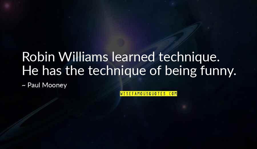 Best Robin Williams Quotes By Paul Mooney: Robin Williams learned technique. He has the technique