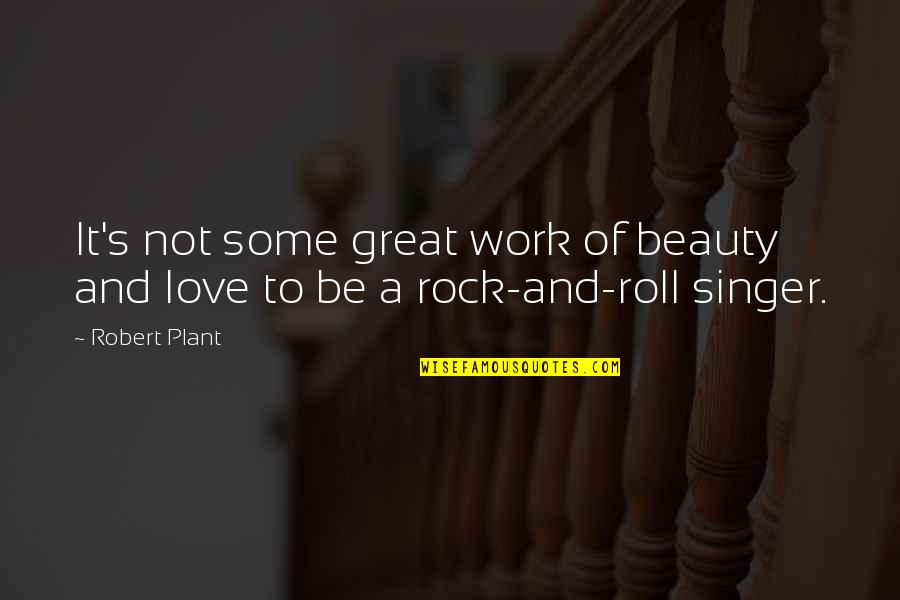 Best Rock And Roll Love Quotes By Robert Plant: It's not some great work of beauty and