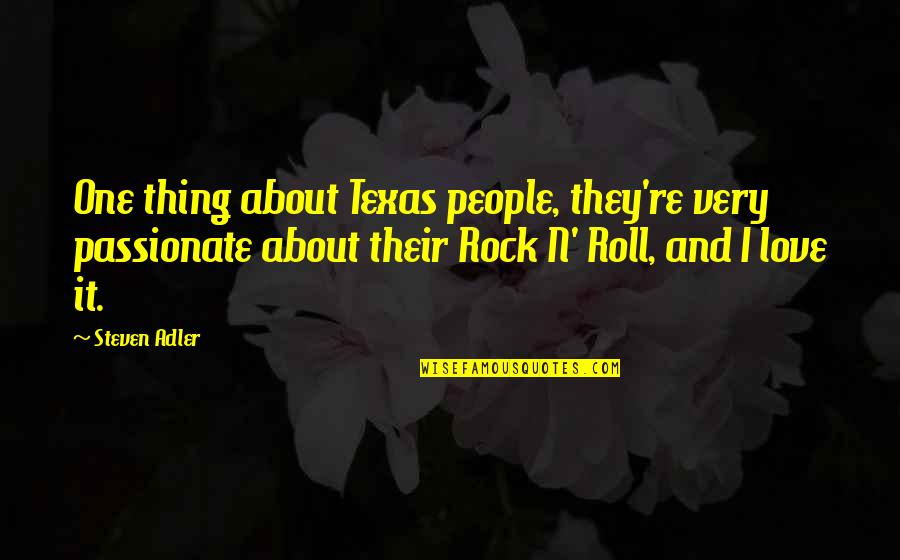 Best Rock And Roll Love Quotes By Steven Adler: One thing about Texas people, they're very passionate Best Rock And Roll Love Quotes By Steven Adler: One thing about Texas people, they're very passionate