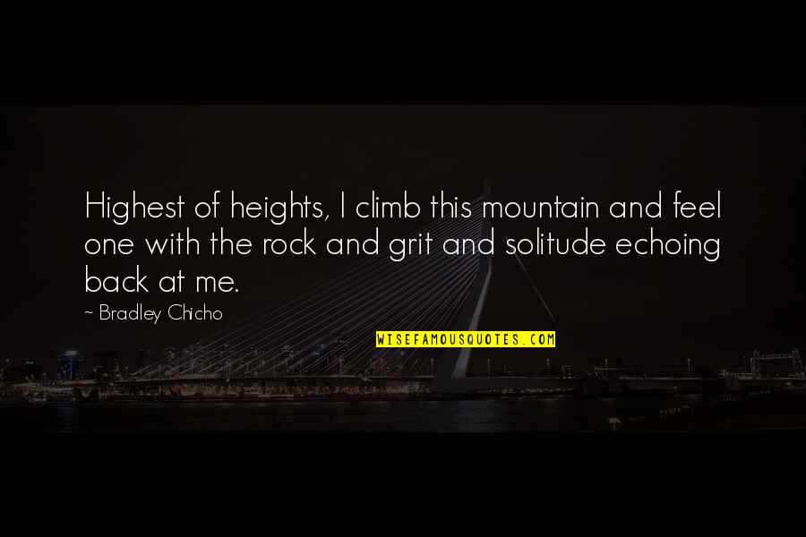 Best Rock Climb Quotes By Bradley Chicho: Highest of heights, I climb this mountain and