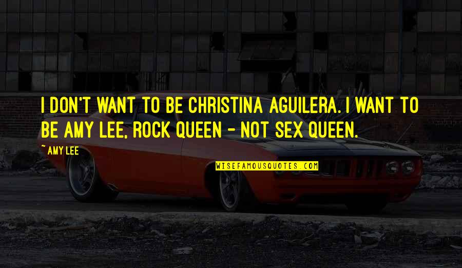 Best Rock Lee Quotes By Amy Lee: I don't want to be Christina Aguilera. I