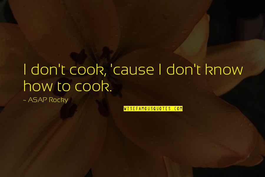 Best Rocky 2 Quotes By ASAP Rocky: I don't cook, 'cause I don't know how