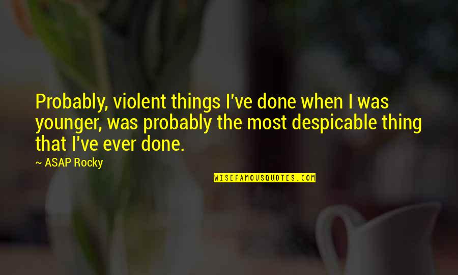 Best Rocky 2 Quotes By ASAP Rocky: Probably, violent things I've done when I was