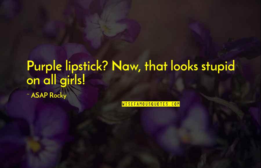 Best Rocky 5 Quotes By ASAP Rocky: Purple lipstick? Naw, that looks stupid on all