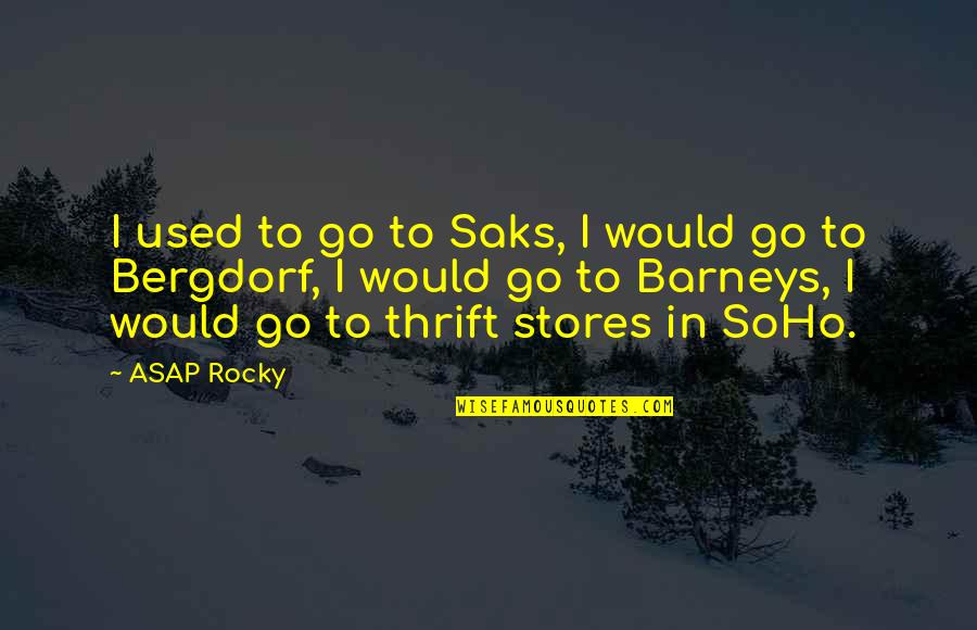 Best Rocky 5 Quotes By ASAP Rocky: I used to go to Saks, I would