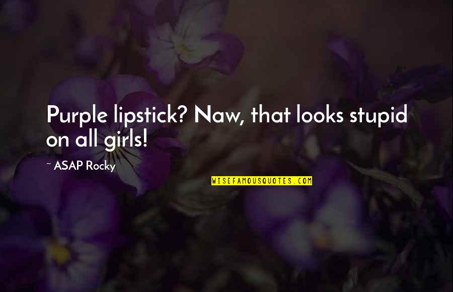 Best Rocky Quotes By ASAP Rocky: Purple lipstick? Naw, that looks stupid on all