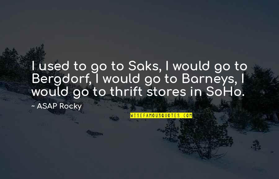 Best Rocky Quotes By ASAP Rocky: I used to go to Saks, I would