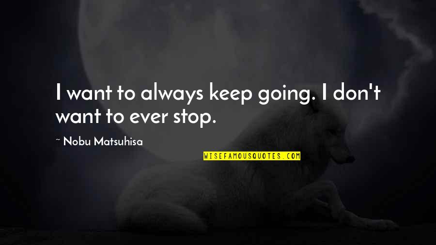 Best Rocky Series Quotes By Nobu Matsuhisa: I want to always keep going. I don't