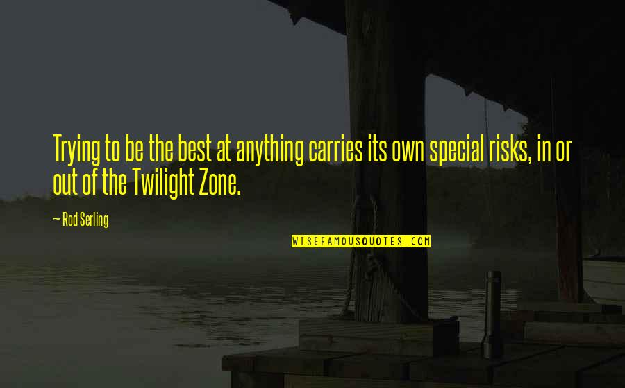 Best Rod Serling Twilight Zone Quotes By Rod Serling: Trying to be the best at anything carries