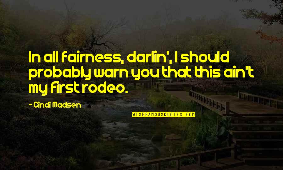Best Rodeo Quotes By Cindi Madsen: In all fairness, darlin', I should probably warn