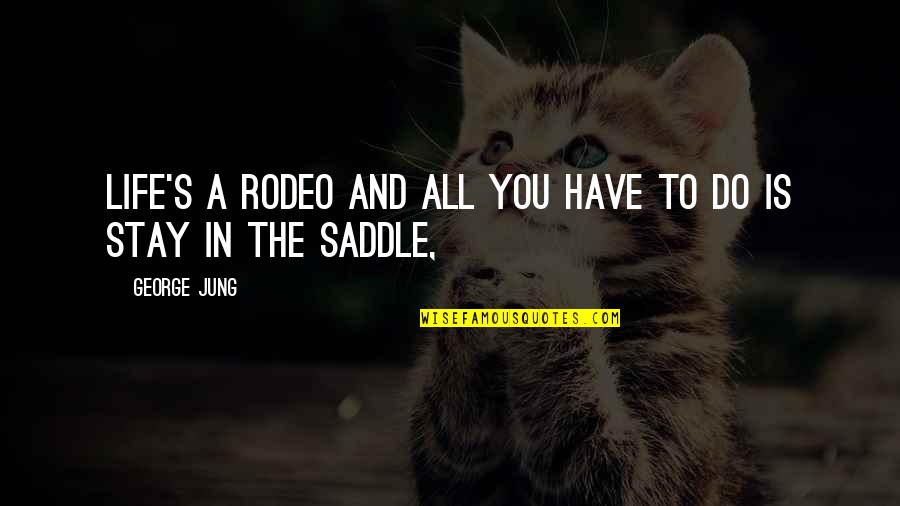Best Rodeo Quotes By George Jung: Life's a rodeo and all you have to