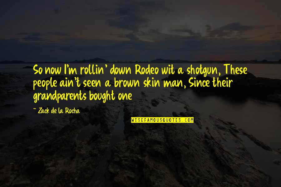 Best Rodeo Quotes By Zack De La Rocha: So now I'm rollin' down Rodeo wit a