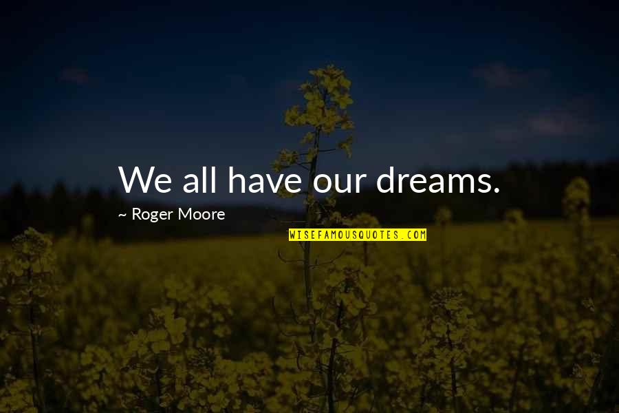 Best Roger Moore Quotes By Roger Moore: We all have our dreams.