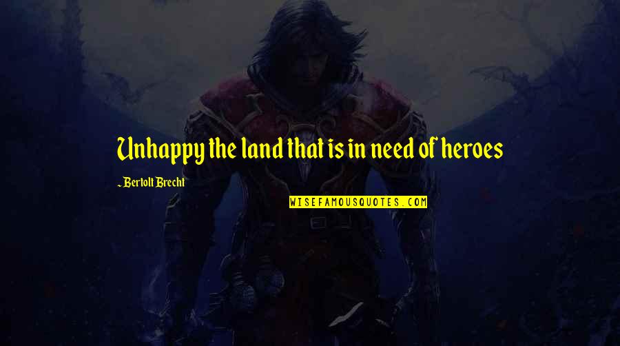 Best Role Models Quotes By Bertolt Brecht: Unhappy the land that is in need of