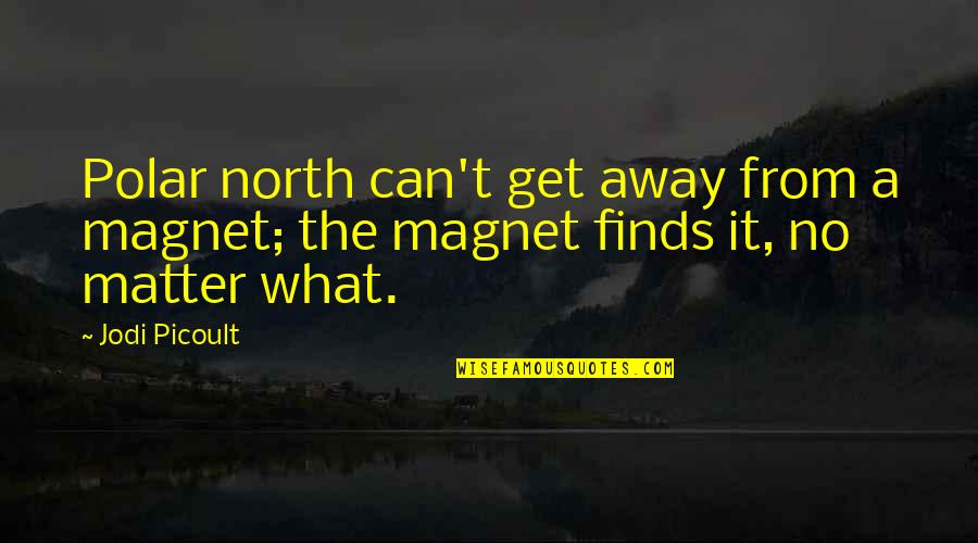 Best Role Models Quotes By Jodi Picoult: Polar north can't get away from a magnet;