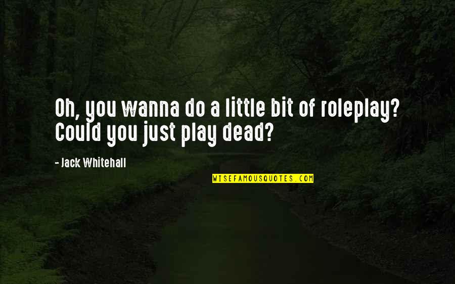 Best Roleplay Quotes By Jack Whitehall: Oh, you wanna do a little bit of