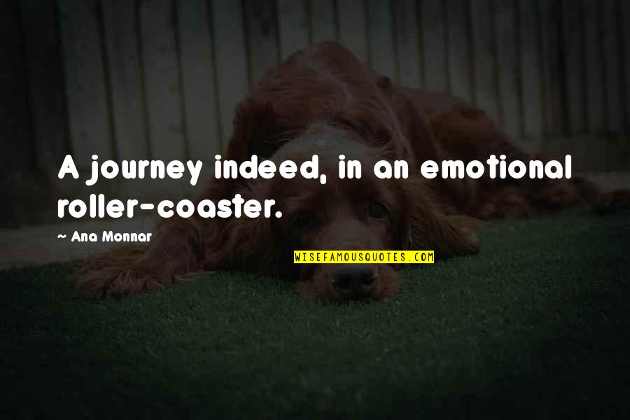 Best Roller Coaster Quotes By Ana Monnar: A journey indeed, in an emotional roller-coaster.