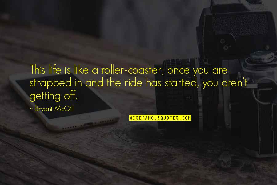 Best Roller Coaster Quotes By Bryant McGill: This life is like a roller-coaster; once you