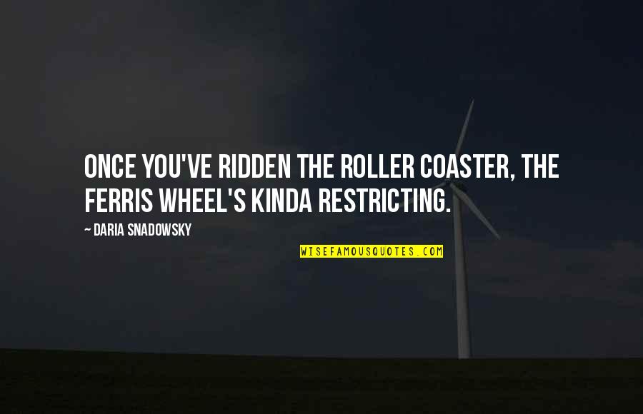 Best Roller Coaster Quotes By Daria Snadowsky: Once you've ridden the roller coaster, the Ferris