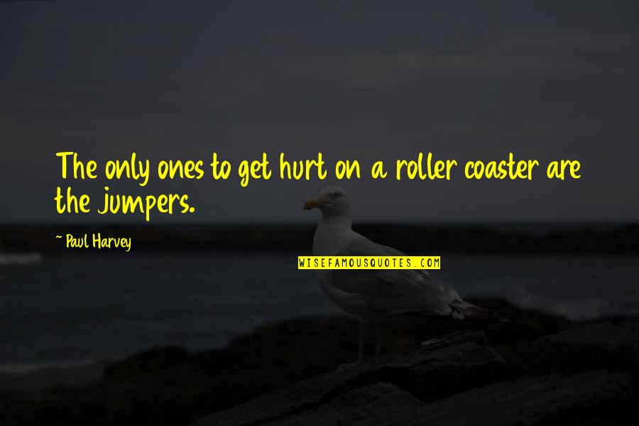 Best Roller Coaster Quotes By Paul Harvey: The only ones to get hurt on a