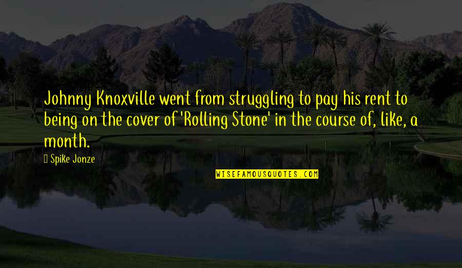 Best Rolling Stone Quotes By Spike Jonze: Johnny Knoxville went from struggling to pay his