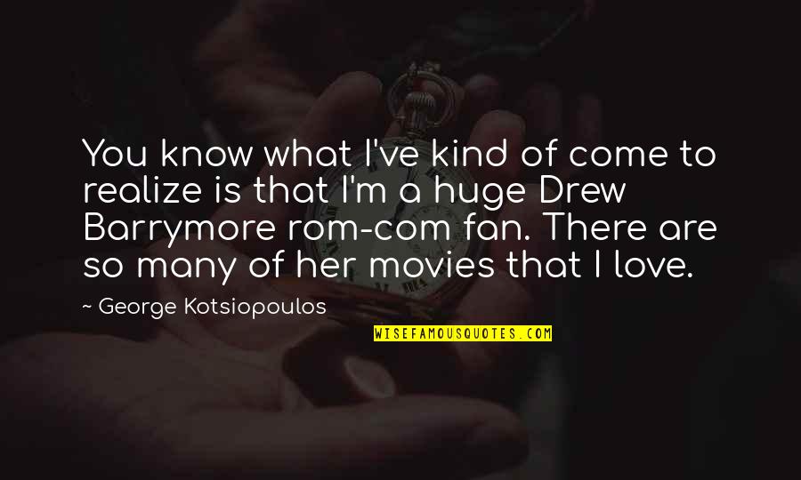 Best Rom Com Quotes By George Kotsiopoulos: You know what I've kind of come to