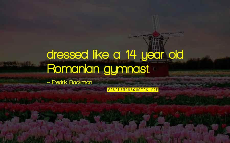 Best Romanian Quotes By Fredrik Backman: dressed like a 14 year old Romanian gymnast...