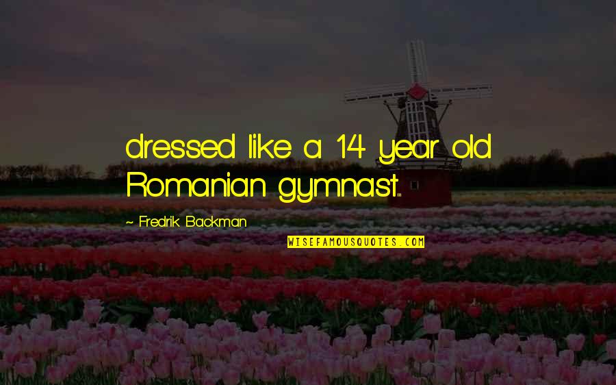 Best Romanian Quotes By Fredrik Backman: dressed like a 14 year old Romanian gymnast... Best Romanian Quotes By Fredrik Backman: dressed like a 14 year old Romanian gymnast...