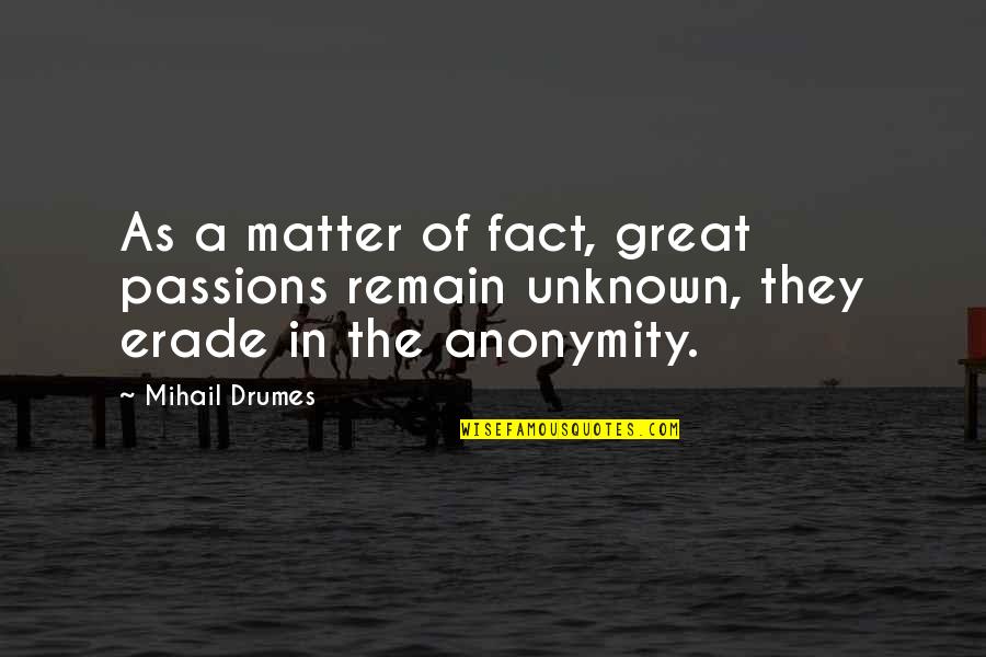 Best Romanian Quotes By Mihail Drumes: As a matter of fact, great passions remain