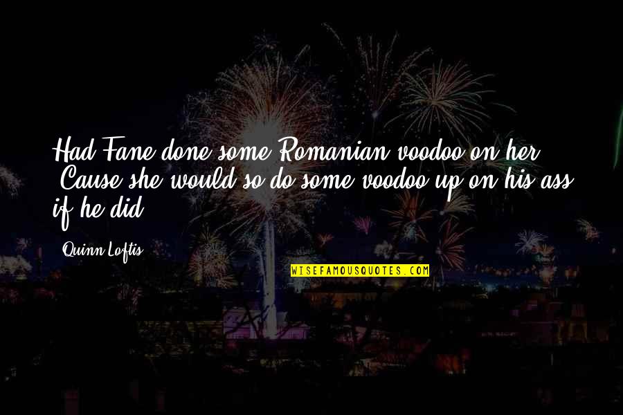 Best Romanian Quotes By Quinn Loftis: Had Fane done some Romanian voodoo on her?