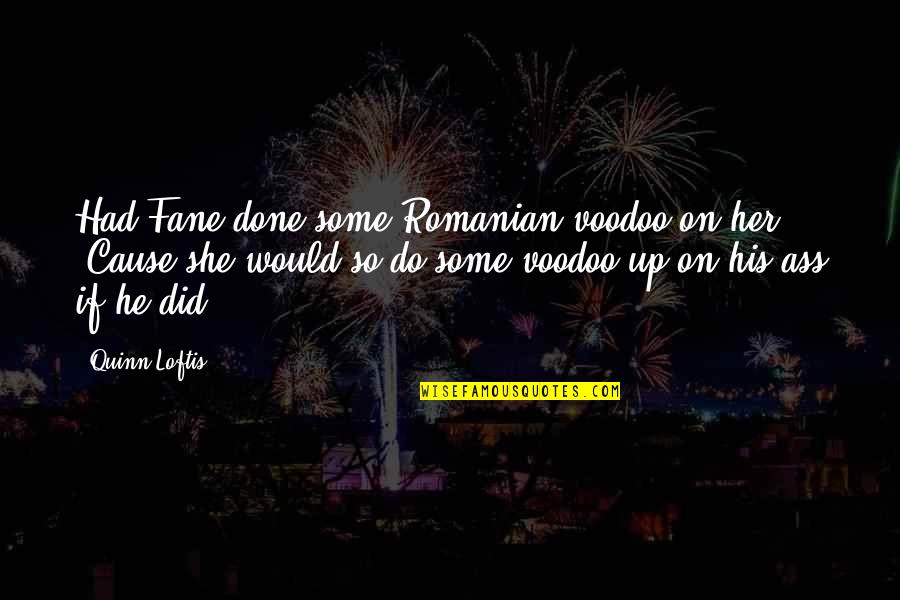 Best Romanian Quotes By Quinn Loftis: Had Fane done some Romanian voodoo on her? Best Romanian Quotes By Quinn Loftis: Had Fane done some Romanian voodoo on her?