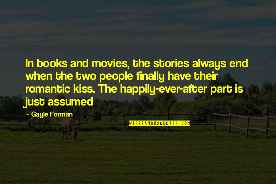 Best Romantic Kiss Quotes By Gayle Forman: In books and movies, the stories always end