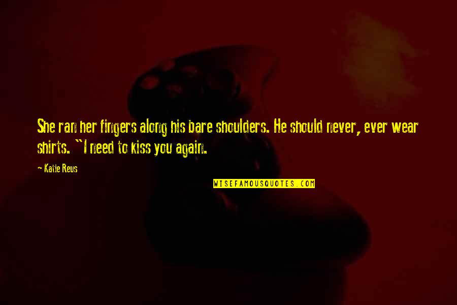 Best Romantic Kiss Quotes By Katie Reus: She ran her fingers along his bare shoulders.