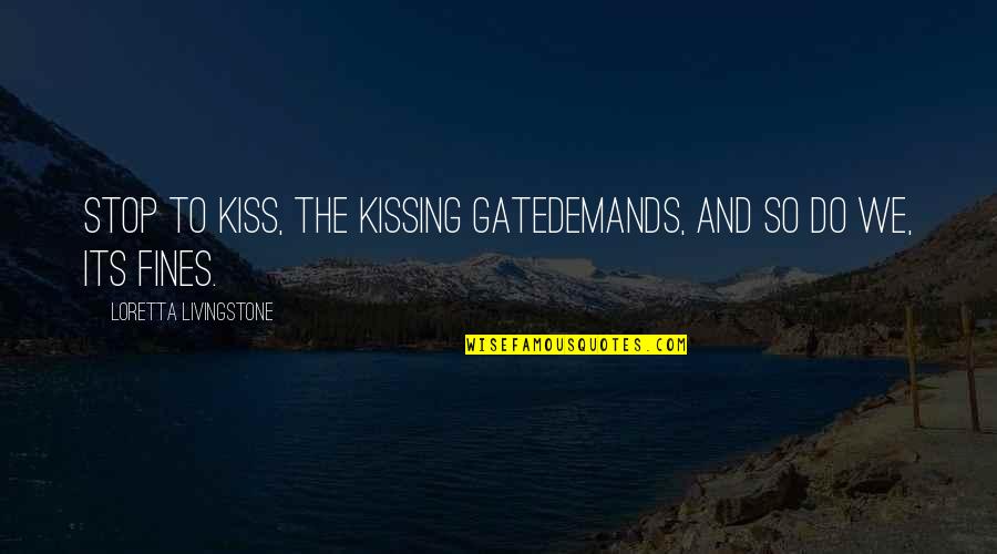 Best Romantic Kiss Quotes By Loretta Livingstone: Stop to kiss, the kissing gatedemands, and so