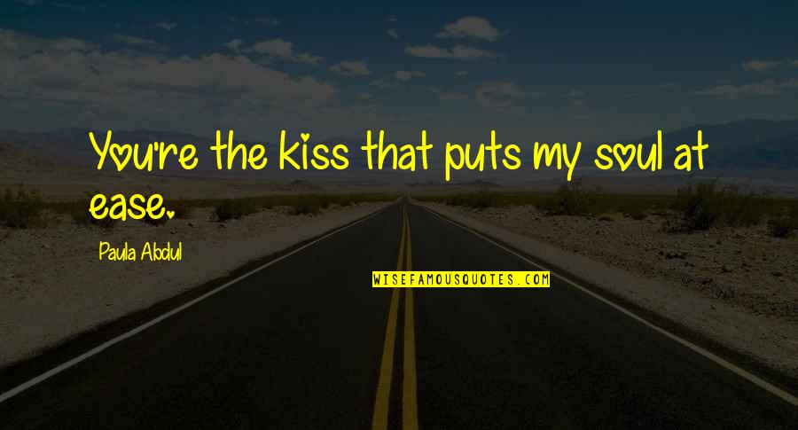 Best Romantic Kiss Quotes By Paula Abdul: You're the kiss that puts my soul at