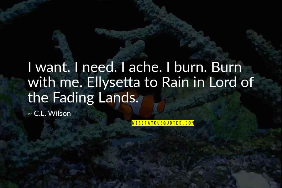 Best Romantic Rain Quotes By C.L. Wilson: I want. I need. I ache. I burn.