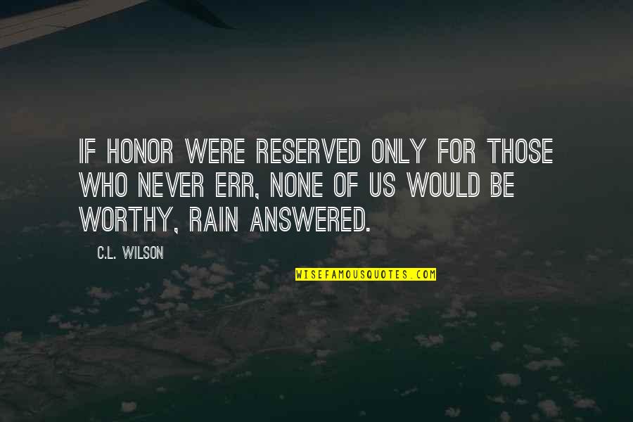Best Romantic Rain Quotes By C.L. Wilson: If honor were reserved only for those who